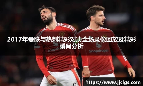 2017年曼联与热刺精彩对决全场录像回放及精彩瞬间分析