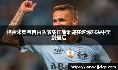 格雷米奥与自由队激战正酣谁能在这场对决中笑到最后