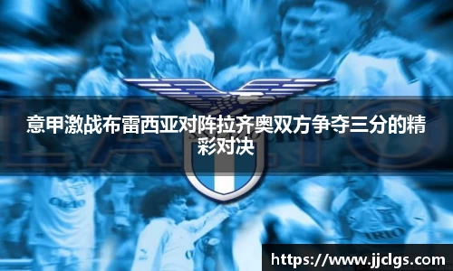 意甲激战布雷西亚对阵拉齐奥双方争夺三分的精彩对决