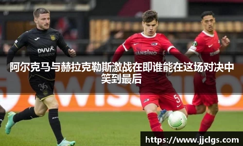 阿尔克马与赫拉克勒斯激战在即谁能在这场对决中笑到最后
