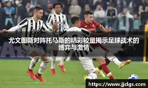 尤文图斯对阵托马斯的精彩较量揭示足球战术的博弈与激情